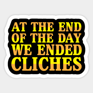 At the End of The Day, we Ended Cliches Sticker